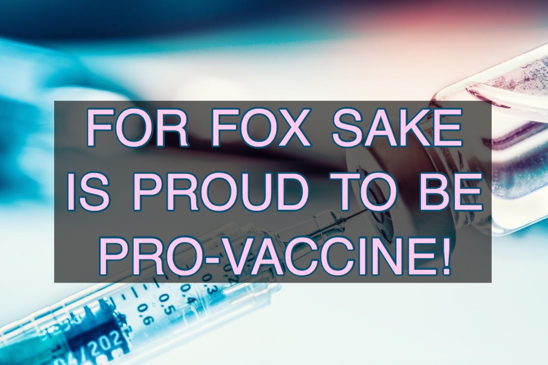 For Fox Sake Wildlife Rescue is proud to be pro-vaccine.